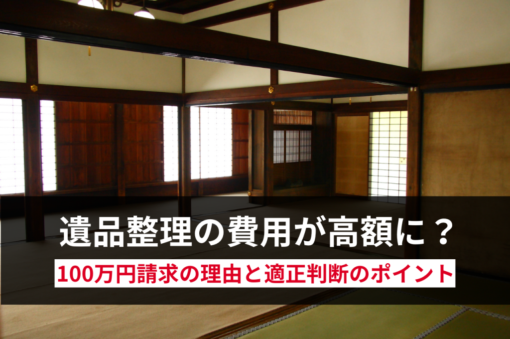 遺品整理の費用が高額に？100万円請求の理由と適正判断のポイント