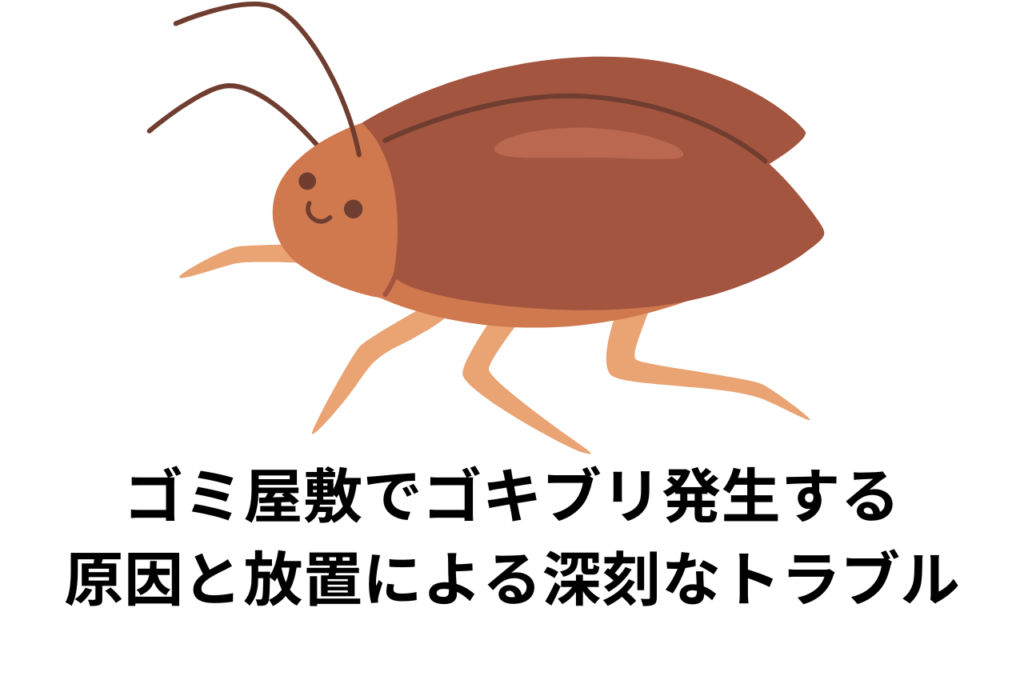 ゴミ屋敷でゴキブリ大量発生する原因と放置による深刻なトラブルを解説