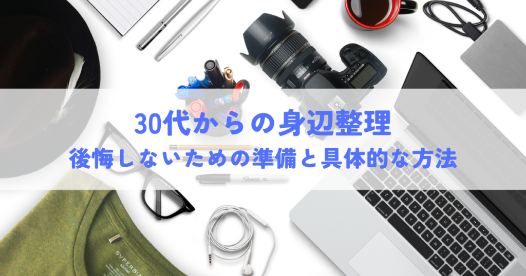 30代からの身辺整理：後悔しないための準備と具体的な方法