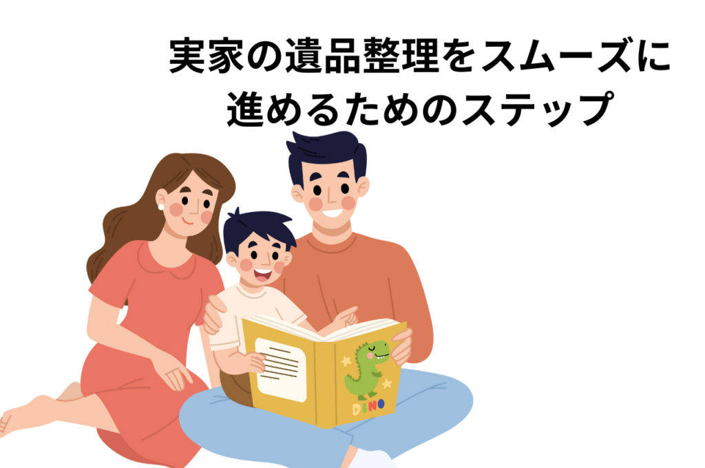 実家の遺品整理をスムーズに進めるためのステップ